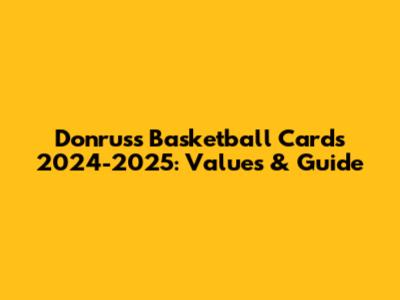 Donruss Basketball Cards 2024-2025: Values & Guide