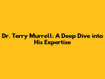 Dr. Terry Murrell: A Deep Dive into His Expertise