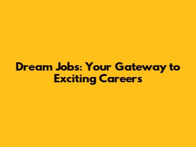 Dream Jobs: Your Gateway to Exciting Careers