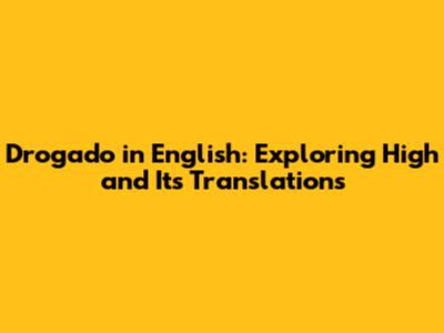 Drogado in English: Exploring 'High' and Its Translations
