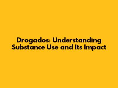 Drogados: Understanding Substance Use and Its Impact