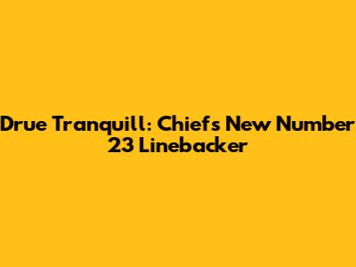 Drue Tranquill: Chiefs' New Number 23 Linebacker
