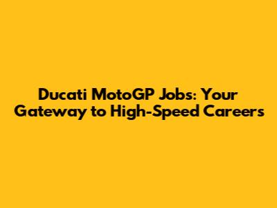 Ducati MotoGP Jobs: Your Gateway to High-Speed Careers