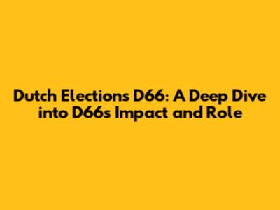 Dutch Elections D66: A Deep Dive into D66's Impact and Role