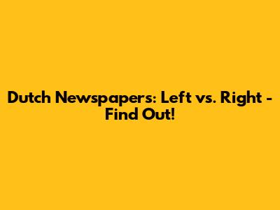 Dutch Newspapers: Left vs. Right - Find Out!