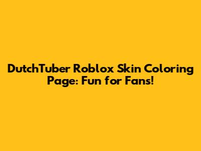 DutchTuber Roblox Skin Coloring Page: Fun for Fans!