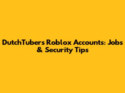 DutchTubers' Roblox Accounts: Jobs & Security Tips