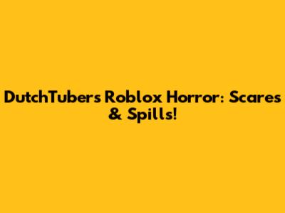 DutchTubers' Roblox Horror: Scares & Spills!