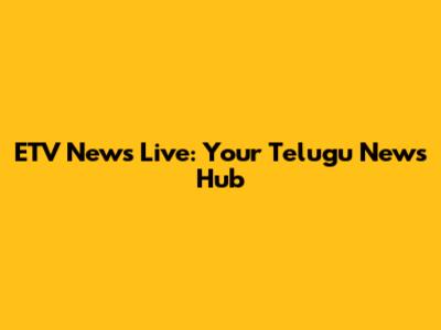ETV News Live: Your Telugu News Hub