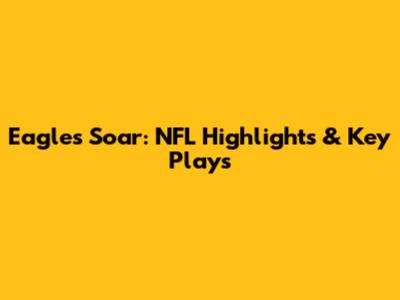 Eagles Soar: NFL Highlights & Key Plays