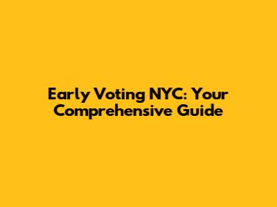 Early Voting NYC: Your Comprehensive Guide