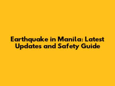 Earthquake in Manila: Latest Updates and Safety Guide