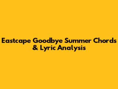 Eastcape Goodbye Summer Chords & Lyric Analysis