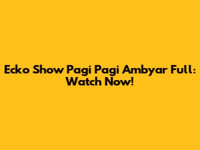 Ecko Show Pagi Pagi Ambyar Full: Watch Now!