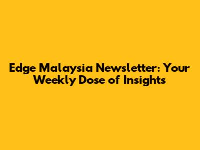 Edge Malaysia Newsletter: Your Weekly Dose of Insights