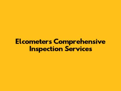 Elcometer's Comprehensive Inspection Services