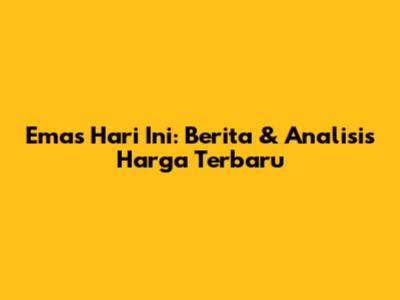 Emas Hari Ini: Berita & Analisis Harga Terbaru