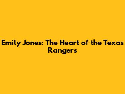 Emily Jones: The Heart of the Texas Rangers