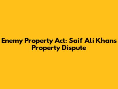Enemy Property Act: Saif Ali Khan's Property Dispute