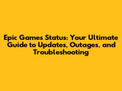 Epic Games Status: Your Ultimate Guide to Updates, Outages, and Troubleshooting