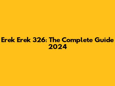 Erek Erek 326: The Complete Guide 2024
