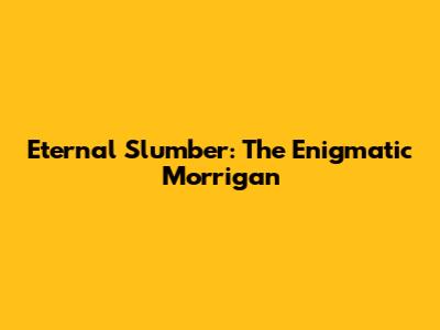 Eternal Slumber: The Enigmatic Morrigan
