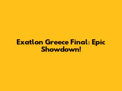 Exatlon Greece Final: Epic Showdown!