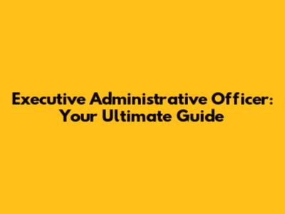 Executive Administrative Officer: Your Ultimate Guide