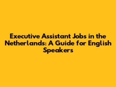 Executive Assistant Jobs in the Netherlands: A Guide for English Speakers