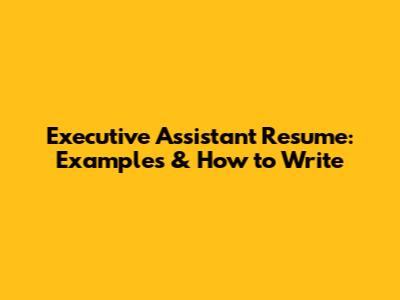 Executive Assistant Resume: Examples & How to Write