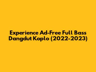Experience Ad-Free Full Bass Dangdut Koplo (2022-2023)