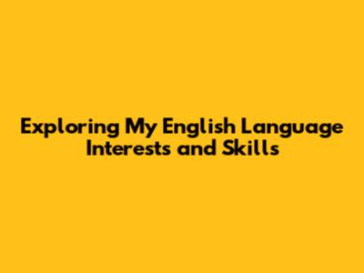 Exploring My English Language Interests and Skills