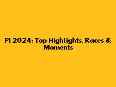 F1 2024: Top Highlights, Races & Moments