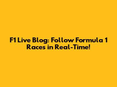 F1 Live Blog: Follow Formula 1 Races in Real-Time!