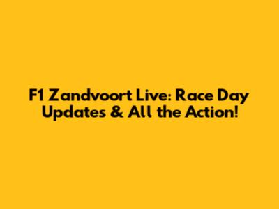 F1 Zandvoort Live: Race Day Updates & All the Action!