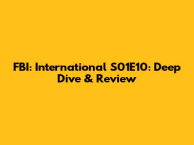 FBI: International S01E10: Deep Dive & Review