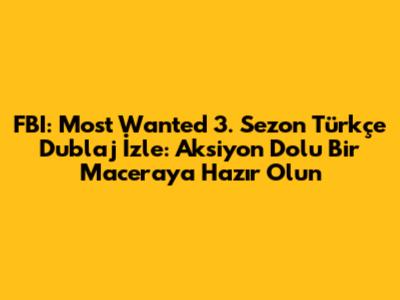 FBI: Most Wanted 3. Sezon Türkçe Dublaj İzle: Aksiyon Dolu Bir Maceraya Hazır Olun