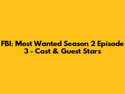FBI: Most Wanted Season 2 Episode 3 - Cast & Guest Stars