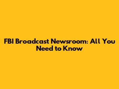 FBI Broadcast Newsroom: All You Need to Know