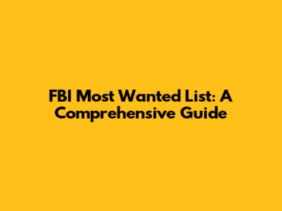 FBI Most Wanted List: A Comprehensive Guide