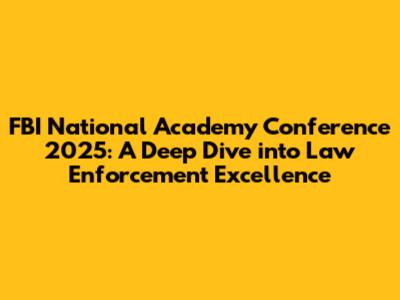 FBI National Academy Conference 2025: A Deep Dive into Law Enforcement Excellence