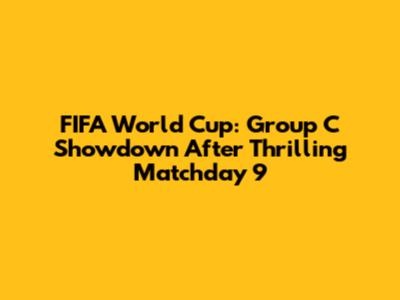 FIFA World Cup: Group C Showdown After Thrilling Matchday 9