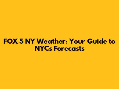FOX 5 NY Weather: Your Guide to NYC's Forecasts