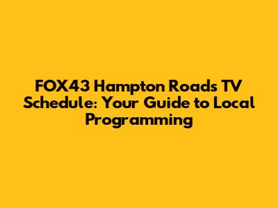 FOX43 Hampton Roads TV Schedule: Your Guide to Local Programming