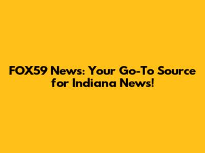 FOX59 News: Your Go-To Source for Indiana News!