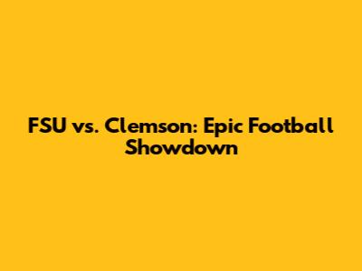 FSU vs. Clemson: Epic Football Showdown