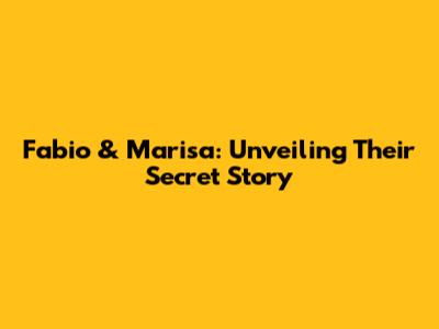 Fabio & Marisa: Unveiling Their Secret Story