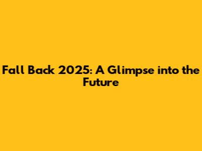 Fall Back 2025: A Glimpse into the Future