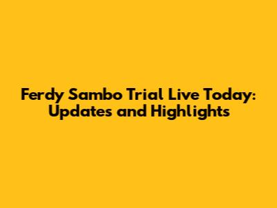 Ferdy Sambo Trial Live Today: Updates and Highlights