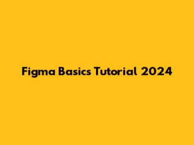 Figma Basics Tutorial 2024